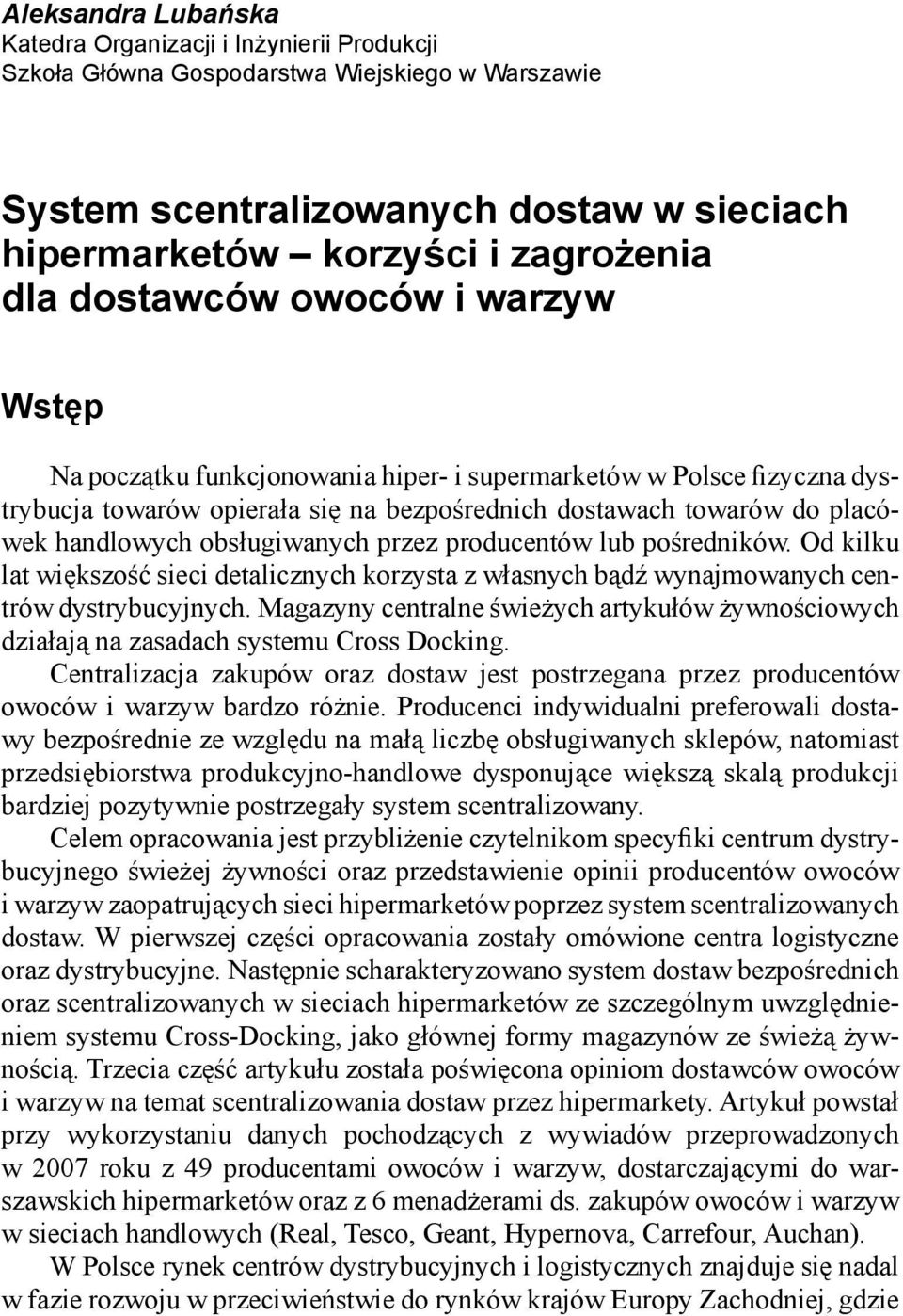 obsługiwanych przez producentów lub pośredników. Od kilku lat większość sieci detalicznych korzysta z własnych bądź wynajmowanych centrów dystrybucyjnych.