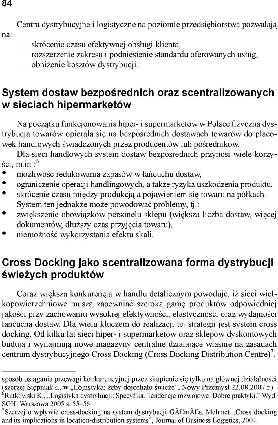 System dostaw bezpośrednich oraz scentralizowanych w sieciach hipermarketów Na początku funkcjonowania hiper- i supermarketów w Polsce fizyczna dystrybucja towarów opierała się na bezpośrednich