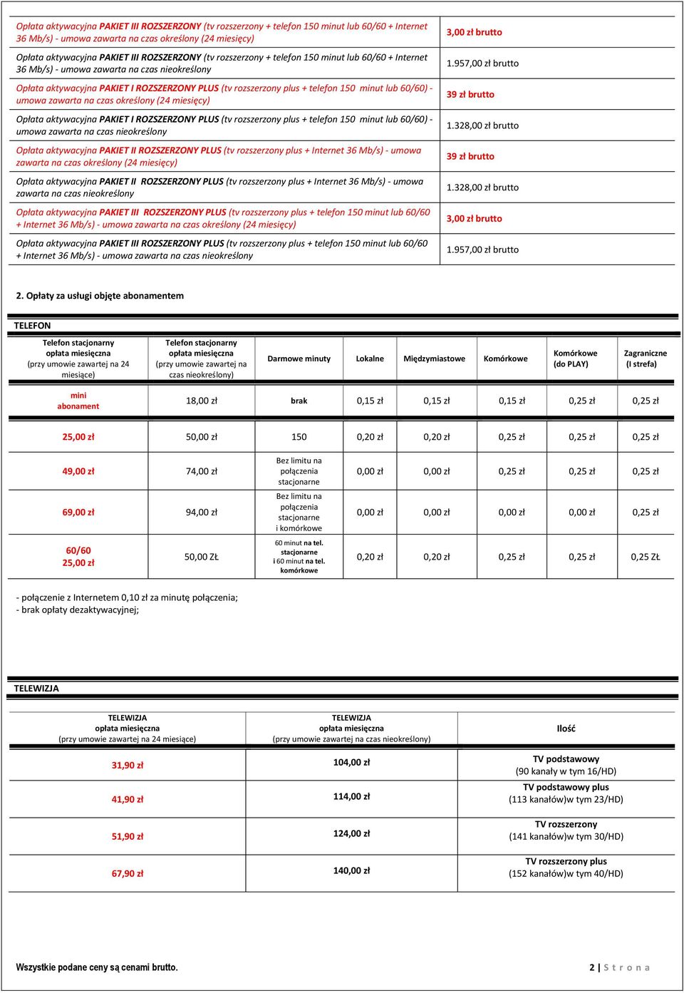 - umowa zawarta na czas określony (24 miesięcy) Opłata aktywacyjna PAKIET I ROZSZERZONY PLUS (tv rozszerzony plus + telefon 150 minut lub 60/60) - umowa zawarta na czas nieokreślony Opłata