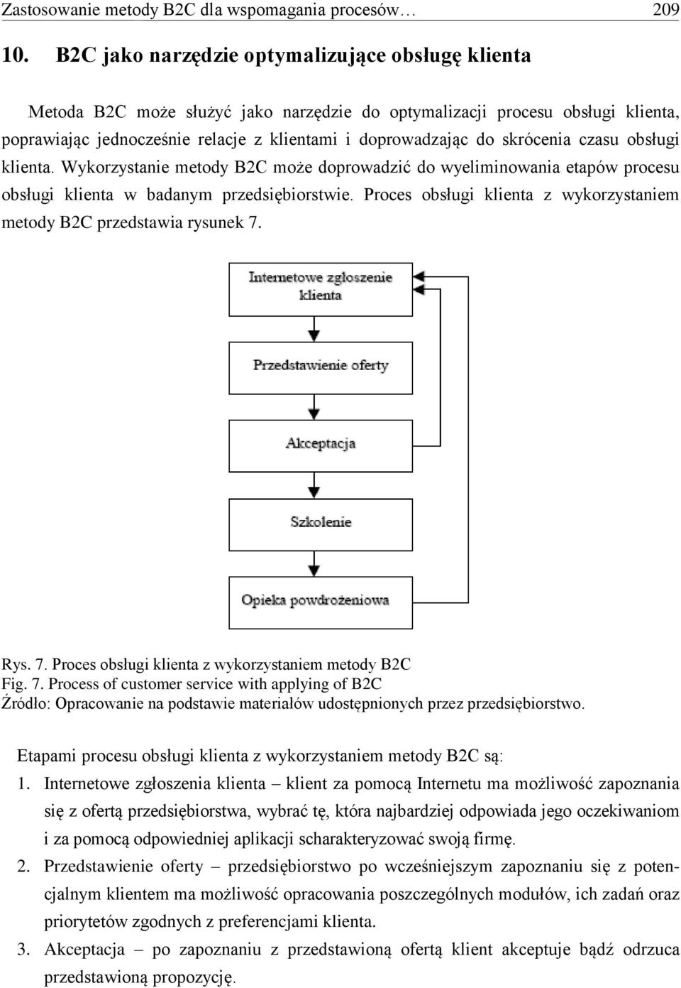 skrócenia czasu obsługi klienta. Wykorzystanie metody B2C może doprowadzić do wyeliminowania etapów procesu obsługi klienta w badanym przedsiębiorstwie.