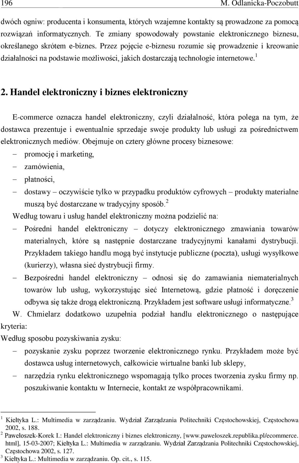 Przez pojęcie e-biznesu rozumie się prowadzenie i kreowanie działalności na podstawie możliwości, jakich dostarczają technologie internetowe. 1 2.