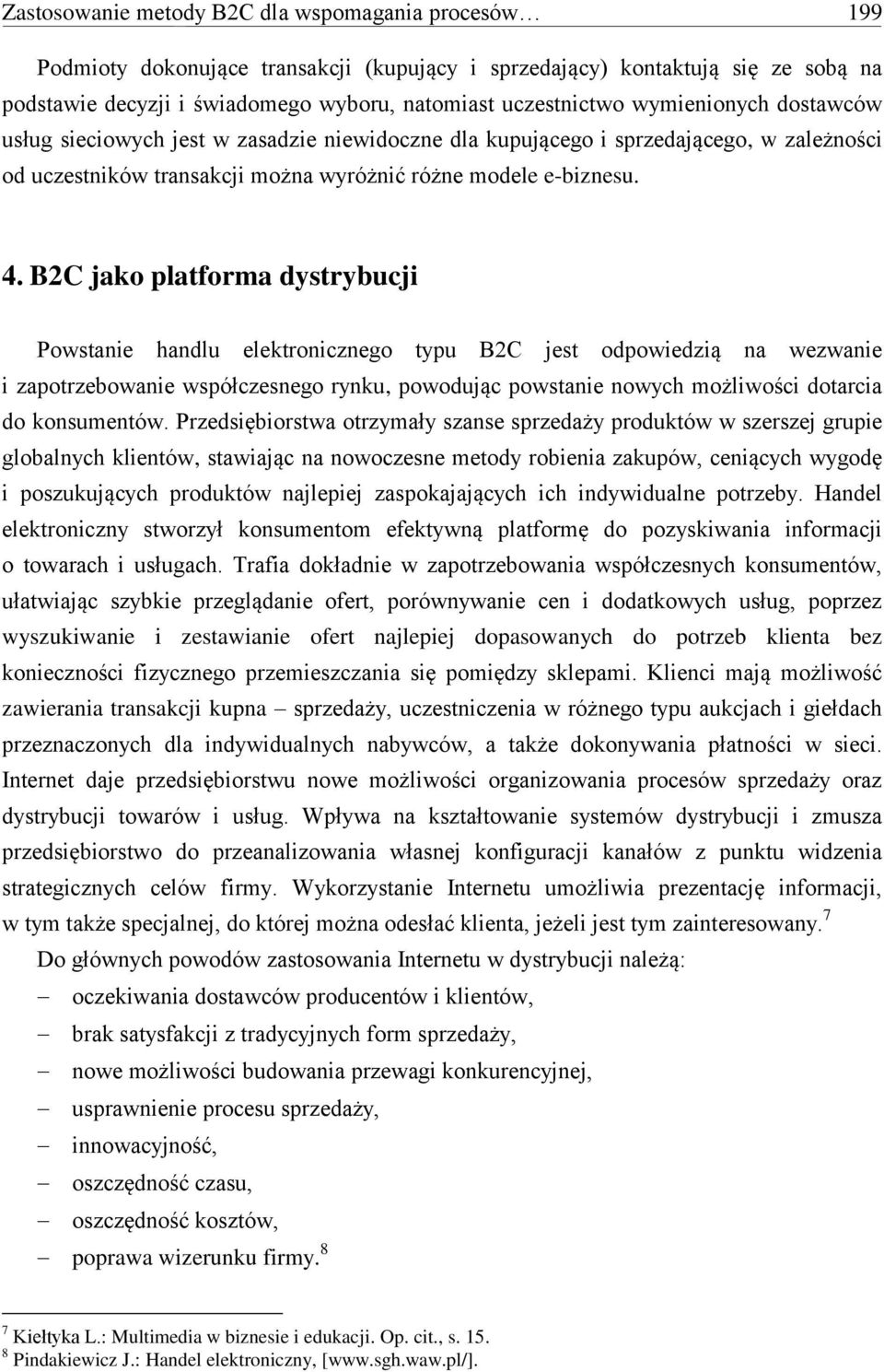 B2C jako platforma dystrybucji Powstanie handlu elektronicznego typu B2C jest odpowiedzią na wezwanie i zapotrzebowanie współczesnego rynku, powodując powstanie nowych możliwości dotarcia do