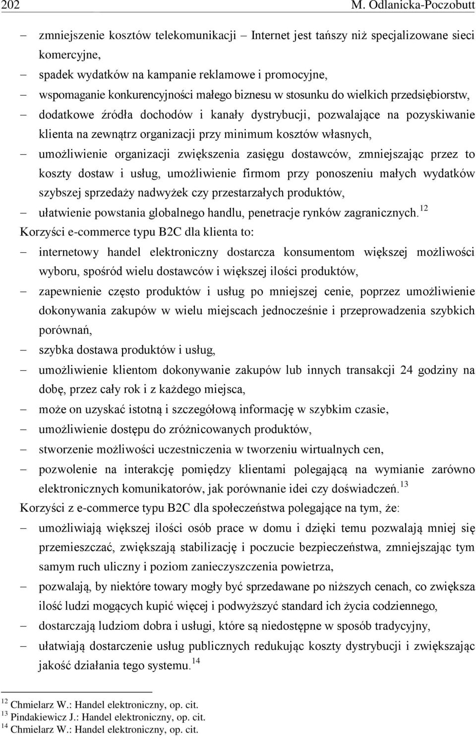 małego biznesu w stosunku do wielkich przedsiębiorstw, dodatkowe źródła dochodów i kanały dystrybucji, pozwalające na pozyskiwanie klienta na zewnątrz organizacji przy minimum kosztów własnych,