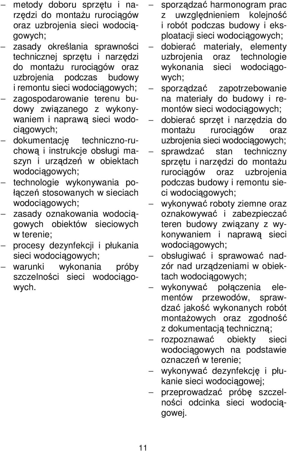 obiektach wodociągowych; technologie wykonywania połączeń stosowanych w sieciach wodociągowych; zasady oznakowania wodociągowych obiektów sieciowych w terenie; procesy dezynfekcji i płukania sieci