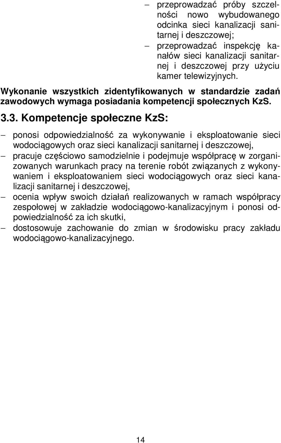 3. Kompetencje społeczne KzS: ponosi odpowiedzialność za wykonywanie i eksploatowanie sieci wodociągowych oraz sieci kanalizacji sanitarnej i deszczowej, pracuje częściowo samodzielnie i podejmuje