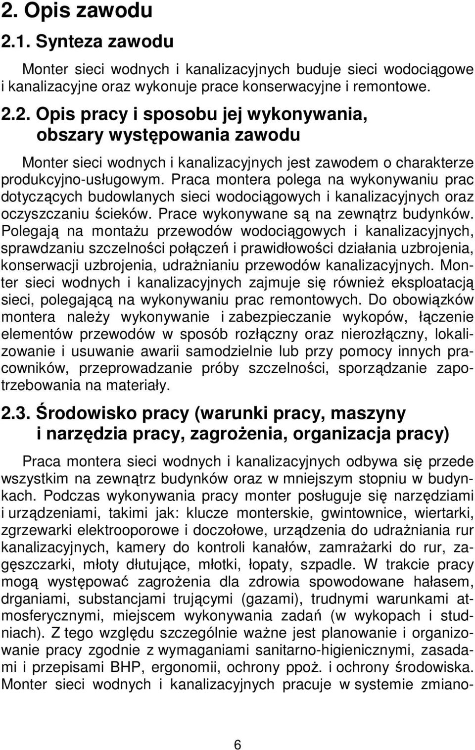 Polegają na montażu przewodów wodociągowych i kanalizacyjnych, sprawdzaniu szczelności połączeń i prawidłowości działania uzbrojenia, konserwacji uzbrojenia, udrażnianiu przewodów kanalizacyjnych.