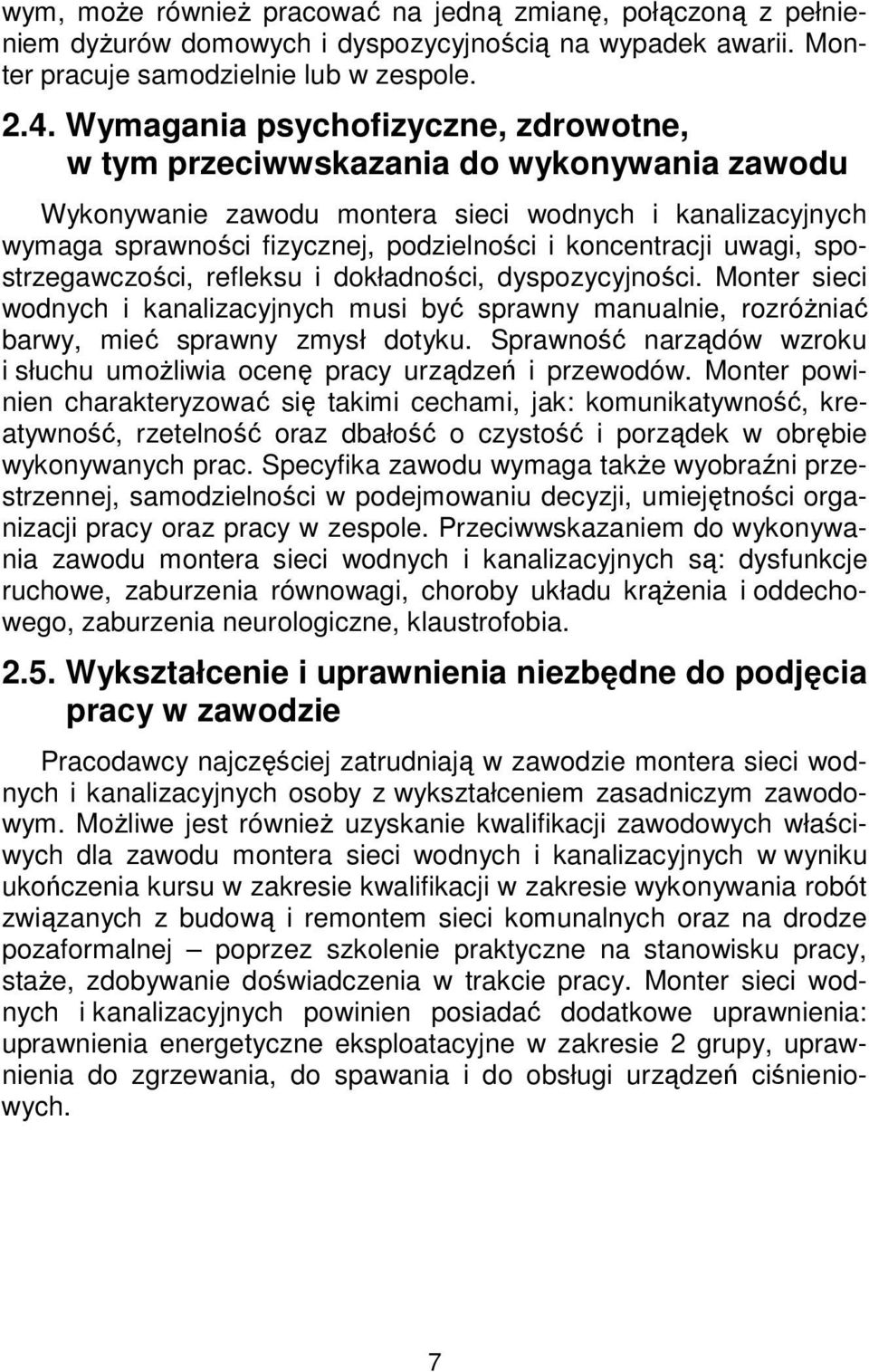 uwagi, spostrzegawczości, refleksu i dokładności, dyspozycyjności. Monter sieci wodnych i kanalizacyjnych musi być sprawny manualnie, rozróżniać barwy, mieć sprawny zmysł dotyku.