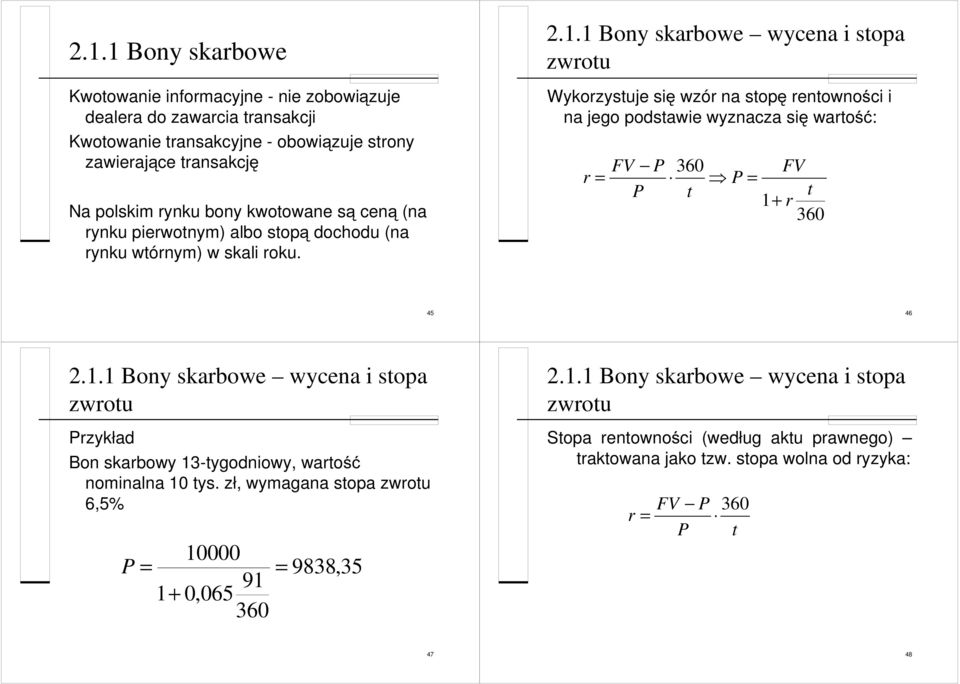 1 Bony skarbowe wycena i stopa zwrotu Wykorzystuje się wzór na stopę rentowności i na jego podstawie wyznacza się wartość: r = FV P 360 FV P = P t t 1+ r 360 45 46 2.1.1 Bony skarbowe wycena i stopa zwrotu Przykład Bon skarbowy 13-tygodniowy, wartość nominalna 10 tys.