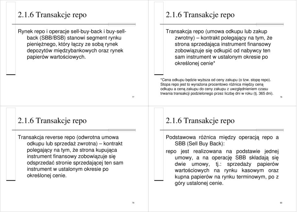 6 Transakcje repo Transakcja repo (umowa odkupu lub zakup zwrotny) kontrakt polegający na tym, że strona sprzedająca instrument finansowy zobowiązuje się odkupić od nabywcy ten sam instrument w