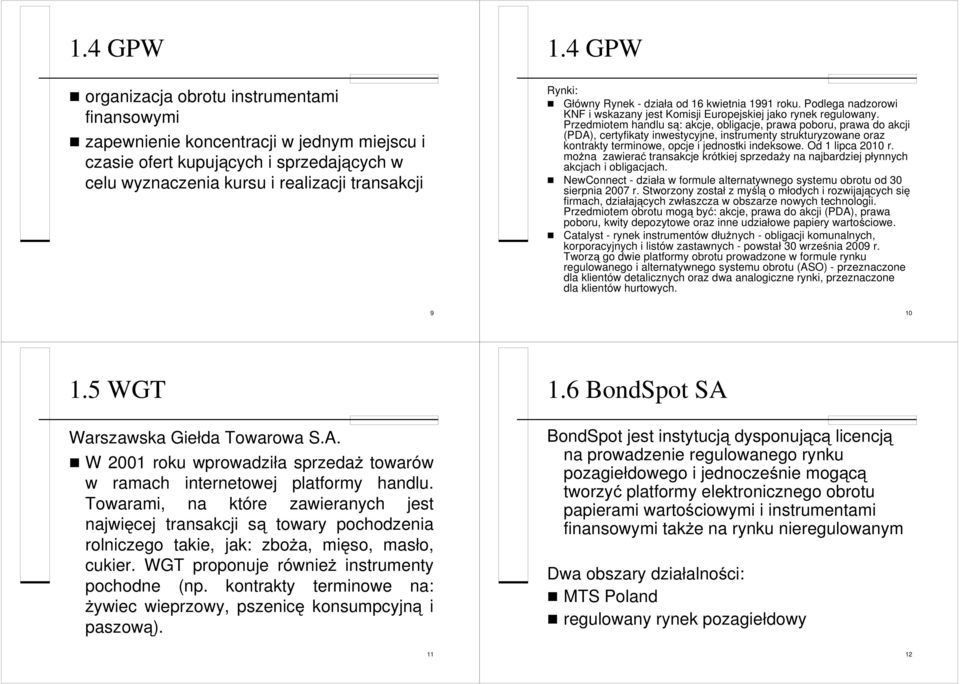 Przedmiotem handlu są: akcje, obligacje, prawa poboru, prawa do akcji (PDA), certyfikaty inwestycyjne, instrumenty strukturyzowane oraz kontrakty terminowe, opcje i jednostki indeksowe.