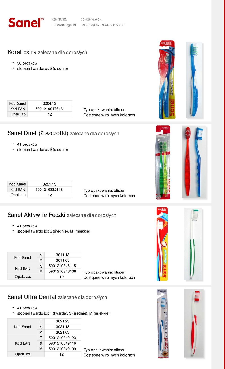 13 5901210332118 Typ opakowania: blister Sanel Aktywne Pęczki zalecane dla doros³ych 41 pęczków stopień twardości: Ś (średnie), M (miękkie) Ś 3011.13 M 3011.