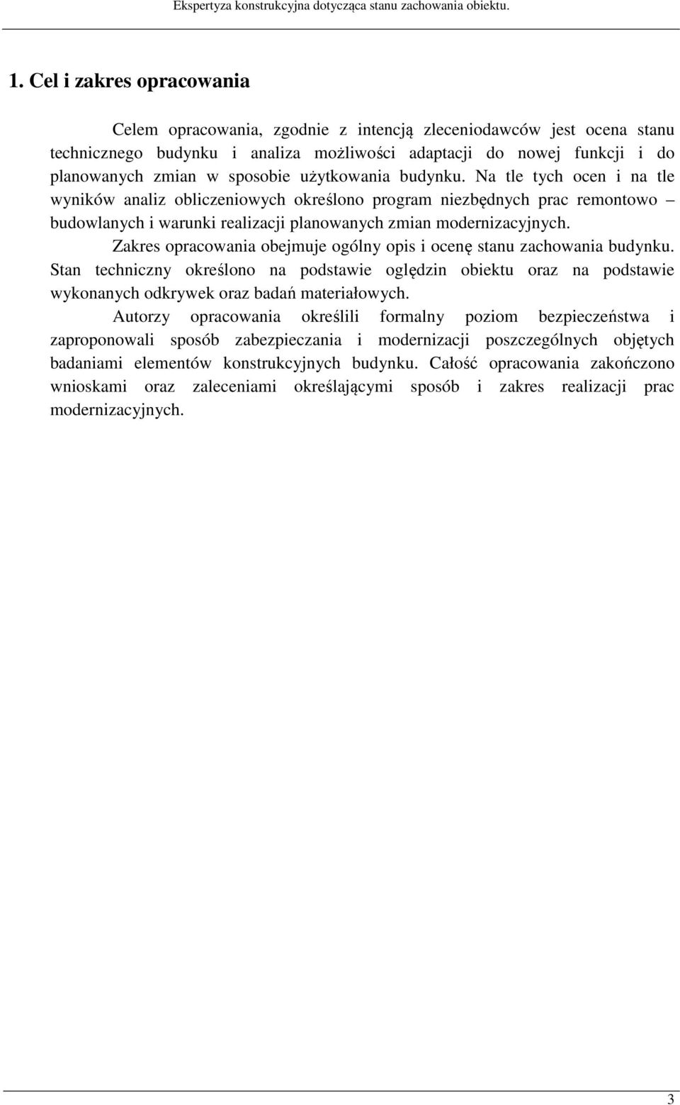 Zakres opracowania obejmuje ogólny opis i ocenę stanu zachowania budynku. Stan techniczny określono na podstawie oględzin obiektu oraz na podstawie wykonanych odkrywek oraz badań materiałowych.