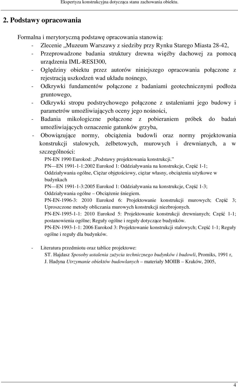 geotechnicznymi podłoża gruntowego, - Odkrywki stropu podstrychowego połączone z ustaleniami jego budowy i parametrów umożliwiających oceny jego nośności, - Badania mikologiczne połączone z