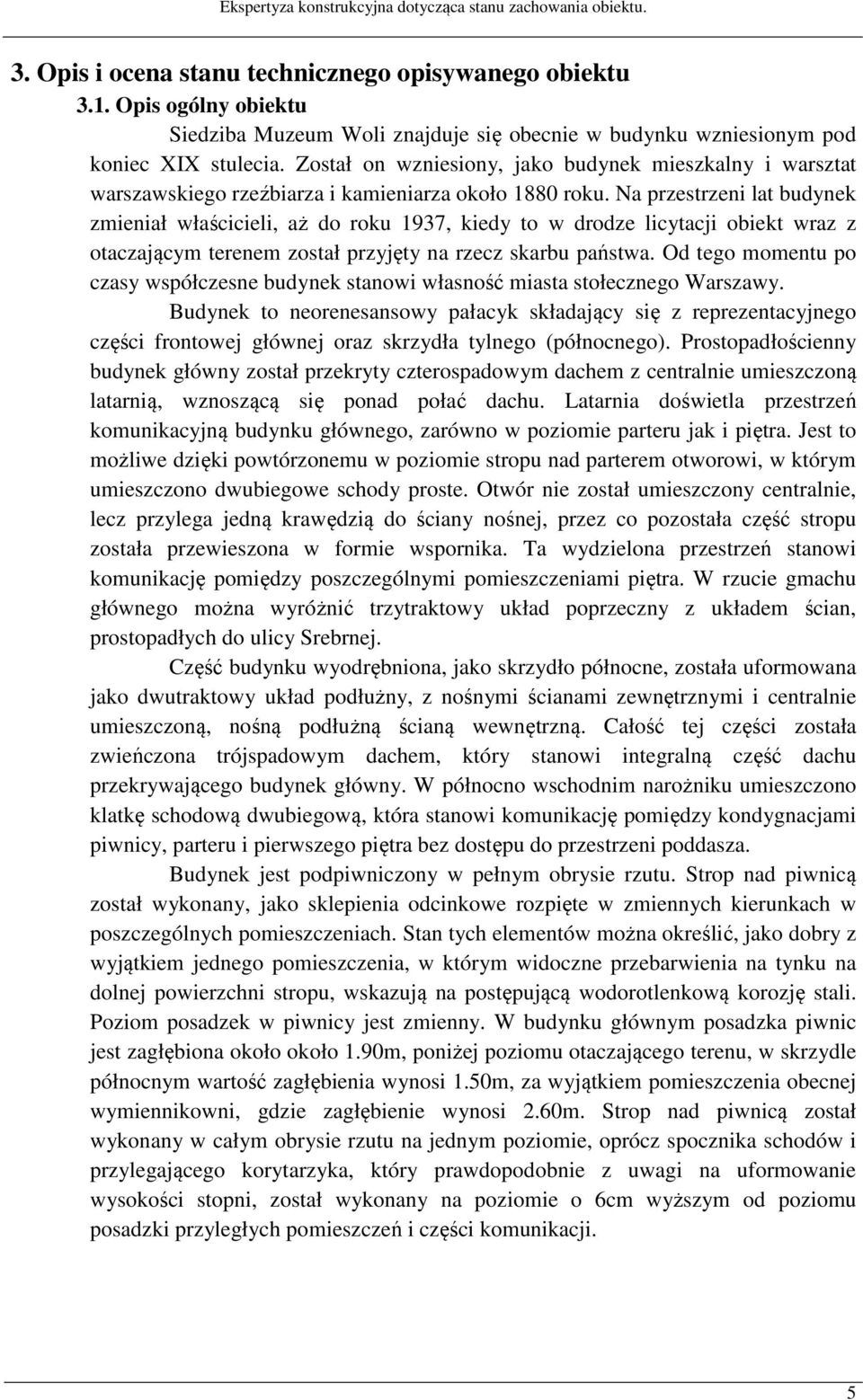 Na przestrzeni lat budynek zmieniał właścicieli, aż do roku 1937, kiedy to w drodze licytacji obiekt wraz z otaczającym terenem został przyjęty na rzecz skarbu państwa.