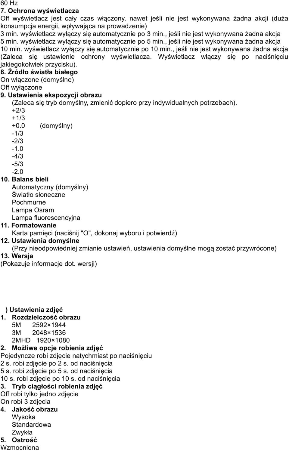 wyświetlacz wyłączy się automatycznie po 10 min., jeśli nie jest wykonywana żadna akcja (Zaleca się ustawienie ochrony wyświetlacza. Wyświetlacz włączy się po naciśnięciu jakiegokolwiek przycisku). 8.