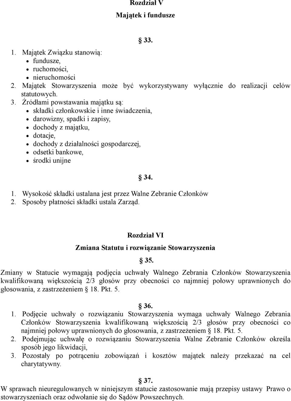 Źródłami powstawania majątku są: składki członkowskie i inne świadczenia, darowizny, spadki i zapisy, dochody z majątku, dotacje, dochody z działalności gospodarczej, odsetki bankowe, środki unijne