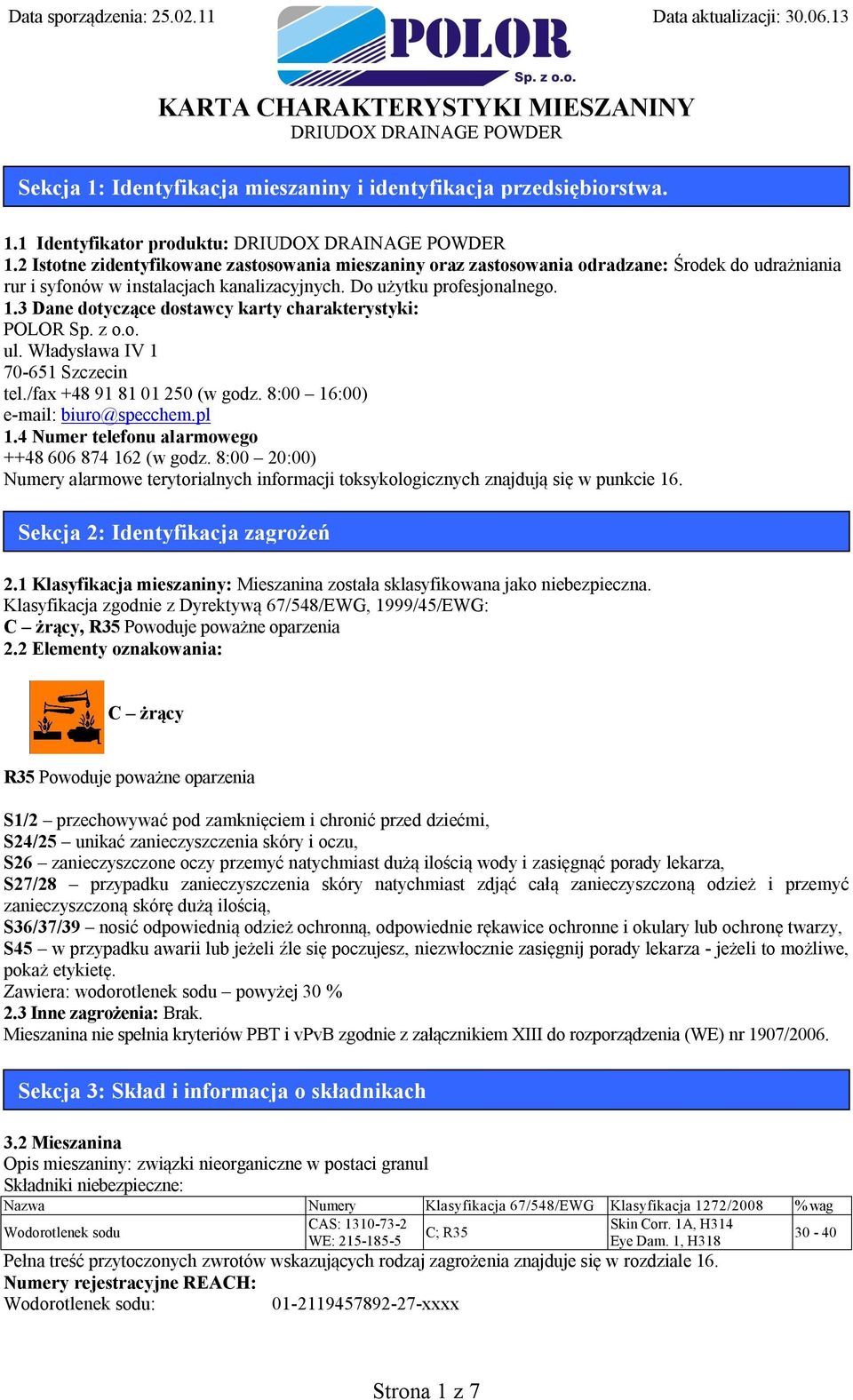 3 Dane dotyczące dostawcy karty charakterystyki: POLOR Sp. z o.o. ul. Władysława IV 1 70-651 Szczecin tel./fax +48 91 81 01 250 (w godz. 8:00 16:00) e-mail: biuro@specchem.pl 1.