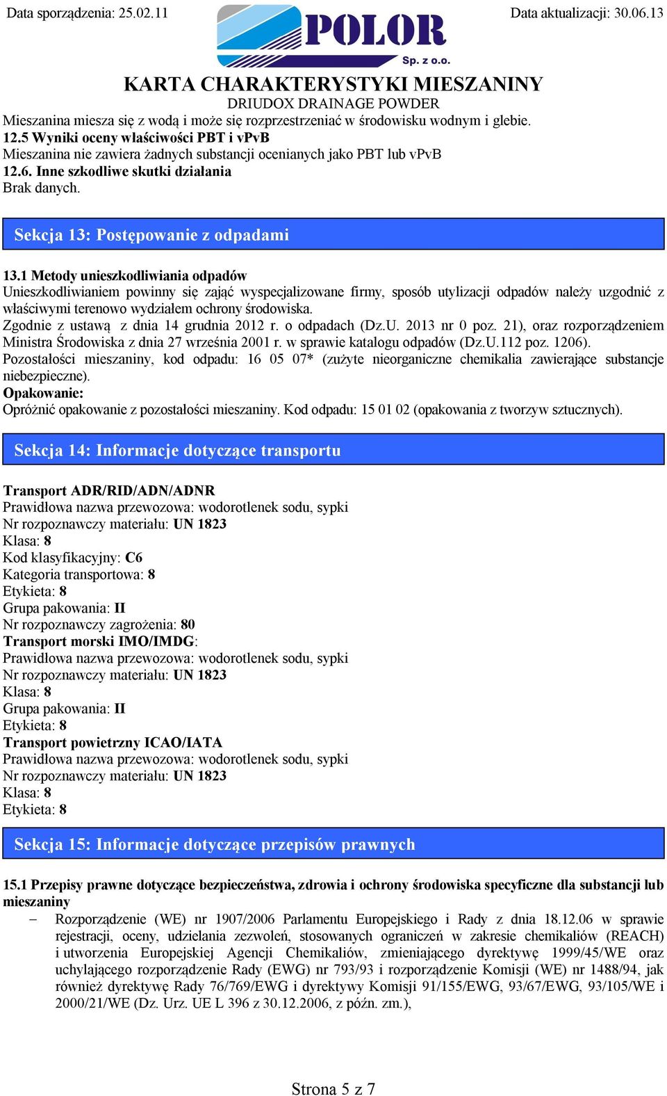 1 Metody unieszkodliwiania odpadów Unieszkodliwianiem powinny się zająć wyspecjalizowane firmy, sposób utylizacji odpadów należy uzgodnić z właściwymi terenowo wydziałem ochrony środowiska.