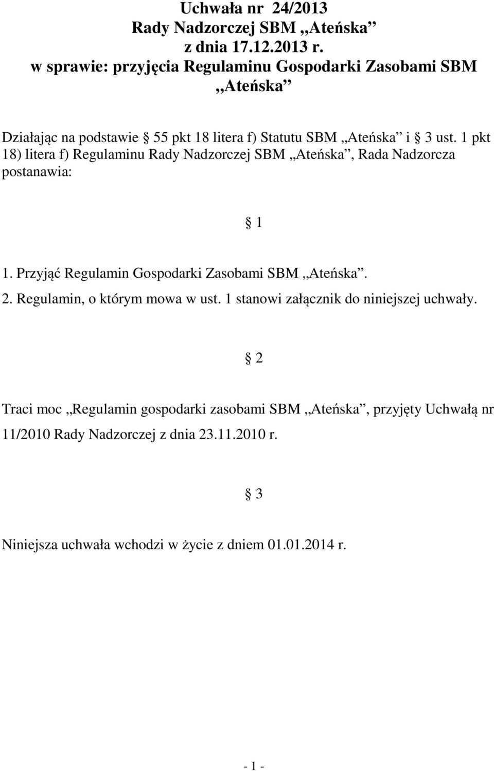 1 pkt 18) litera f) Regulaminu Rady Nadzorczej SBM Ateńska, Rada Nadzorcza postanawia: 1 1. Przyjąć Regulamin Gospodarki Zasobami SBM Ateńska. 2.