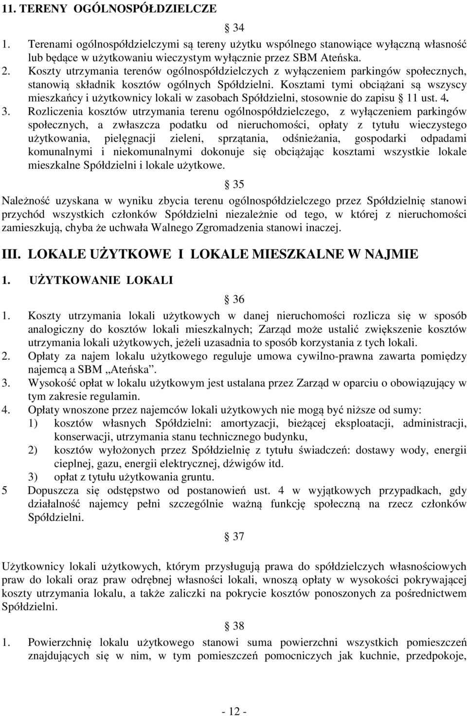 Kosztami tymi obciążani są wszyscy mieszkańcy i użytkownicy lokali w zasobach Spółdzielni, stosownie do zapisu 11 ust. 4. 3.