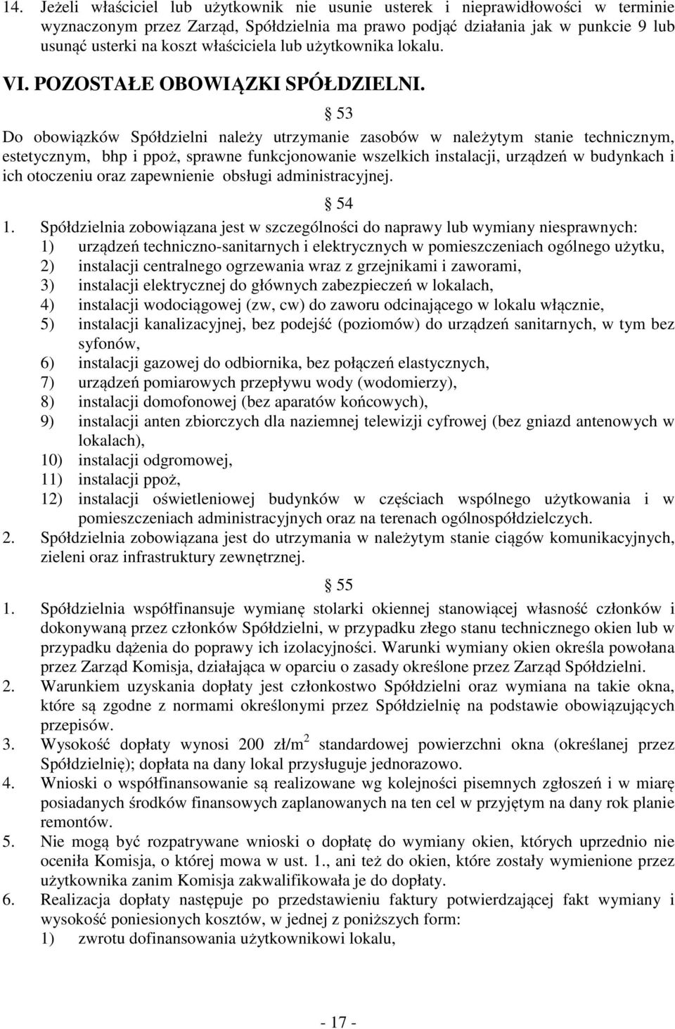 53 Do obowiązków Spółdzielni należy utrzymanie zasobów w należytym stanie technicznym, estetycznym, bhp i ppoż, sprawne funkcjonowanie wszelkich instalacji, urządzeń w budynkach i ich otoczeniu oraz