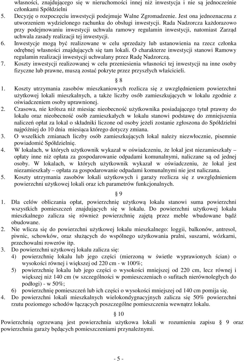 Rada Nadzorcza każdorazowo przy podejmowaniu inwestycji uchwala ramowy regulamin inwestycji, natomiast Zarząd uchwala zasady realizacji tej inwestycji. 6.