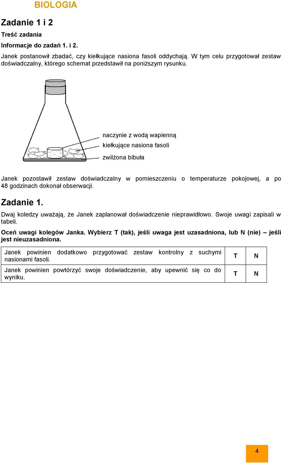 naczynie z wodą wapienną kiełkujące nasiona fasoli zwilżona bibuła Janek pozostawił zestaw doświadczalny w pomieszczeniu o temperaturze pokojowej, a po 48 godzinach dokonał obserwacji. Zadanie 1.