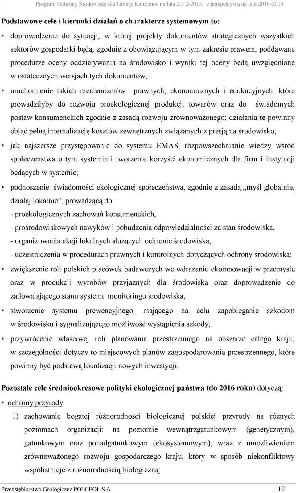 ekonomicznych i edukacyjnych, które prowadziłyby do rozwoju proekologicznej produkcji towarów oraz do świadomych postaw konsumenckich zgodnie z zasadą rozwoju zrównoważonego; działania te powinny