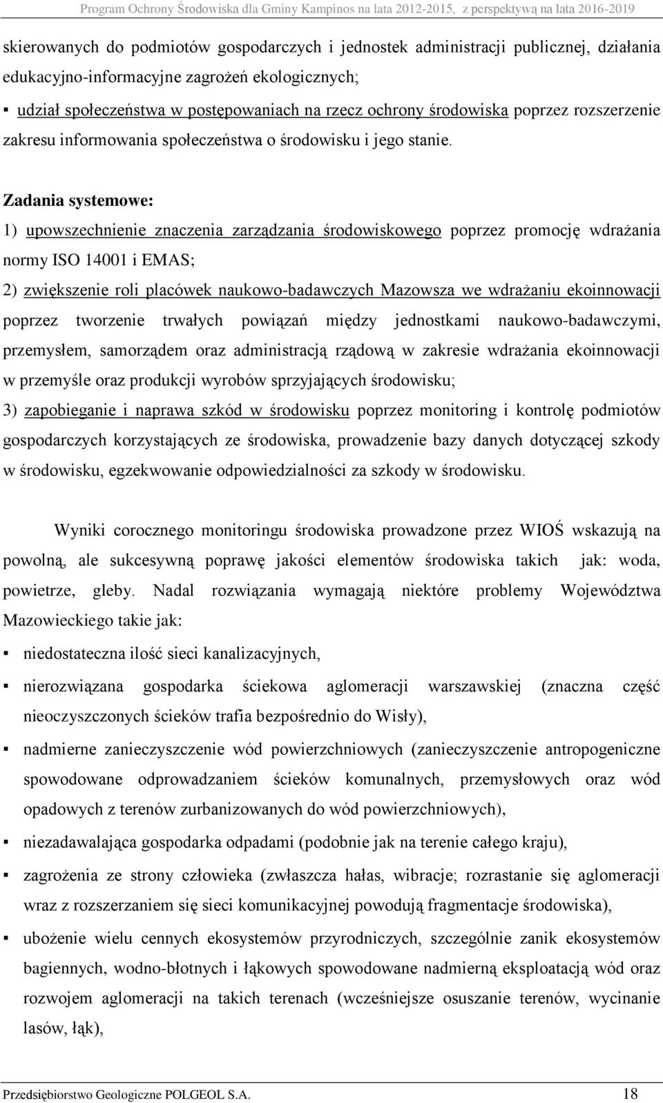 Zadania systemowe: 1) upowszechnienie znaczenia zarządzania środowiskowego poprzez promocję wdrażania normy ISO 14001 i EMAS; 2) zwiększenie roli placówek naukowo-badawczych Mazowsza we wdrażaniu