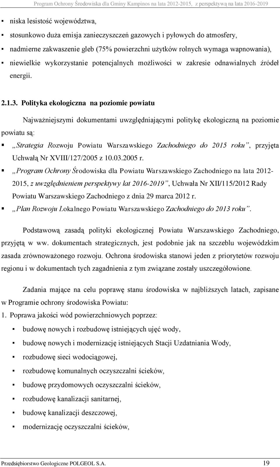 Polityka ekologiczna na poziomie powiatu Najważniejszymi dokumentami uwzględniającymi politykę ekologiczną na poziomie powiatu są: Strategia Rozwoju Powiatu Warszawskiego Zachodniego do 2015 roku,