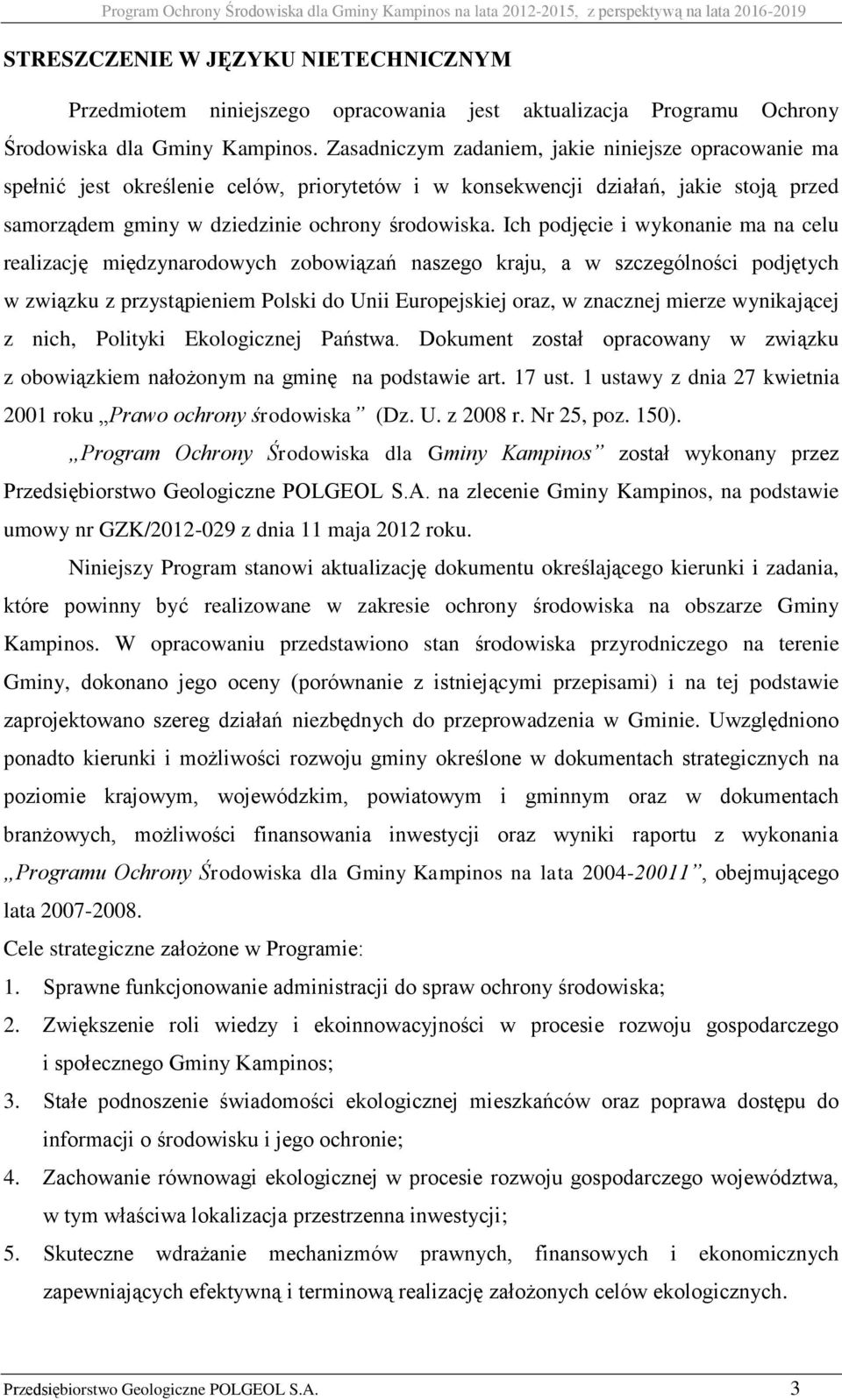 Ich podjęcie i wykonanie ma na celu realizację międzynarodowych zobowiązań naszego kraju, a w szczególności podjętych w związku z przystąpieniem Polski do Unii Europejskiej oraz, w znacznej mierze