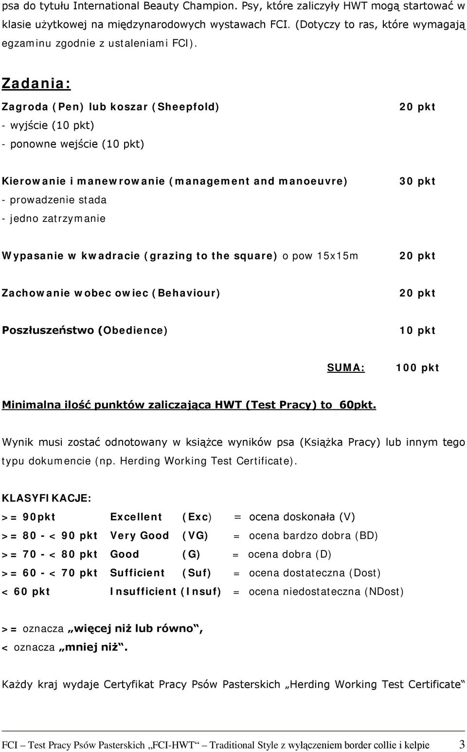 Zadania: Zagroda (Pen) lub koszar (Sheepfold) - wyjście (10 pkt) - ponowne wejście (10 pkt) 20 pkt Kierowanie i manewrowanie (management and manoeuvre) - prowadzenie stada - jedno zatrzymanie 30 pkt