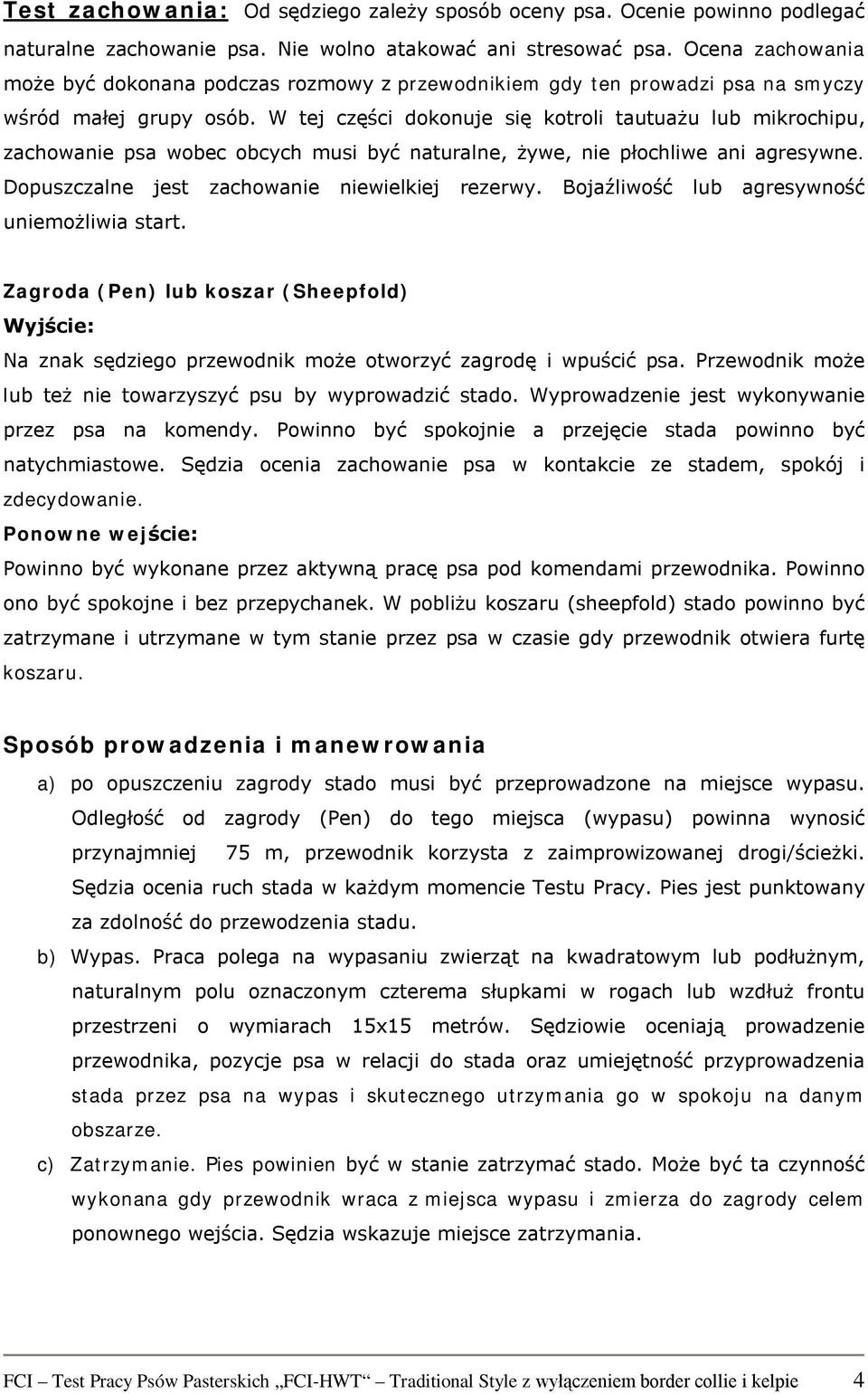 W tej części dokonuje się kotroli tautuażu lub mikrochipu, zachowanie psa wobec obcych musi być naturalne, żywe, nie płochliwe ani agresywne. Dopuszczalne jest zachowanie niewielkiej rezerwy.