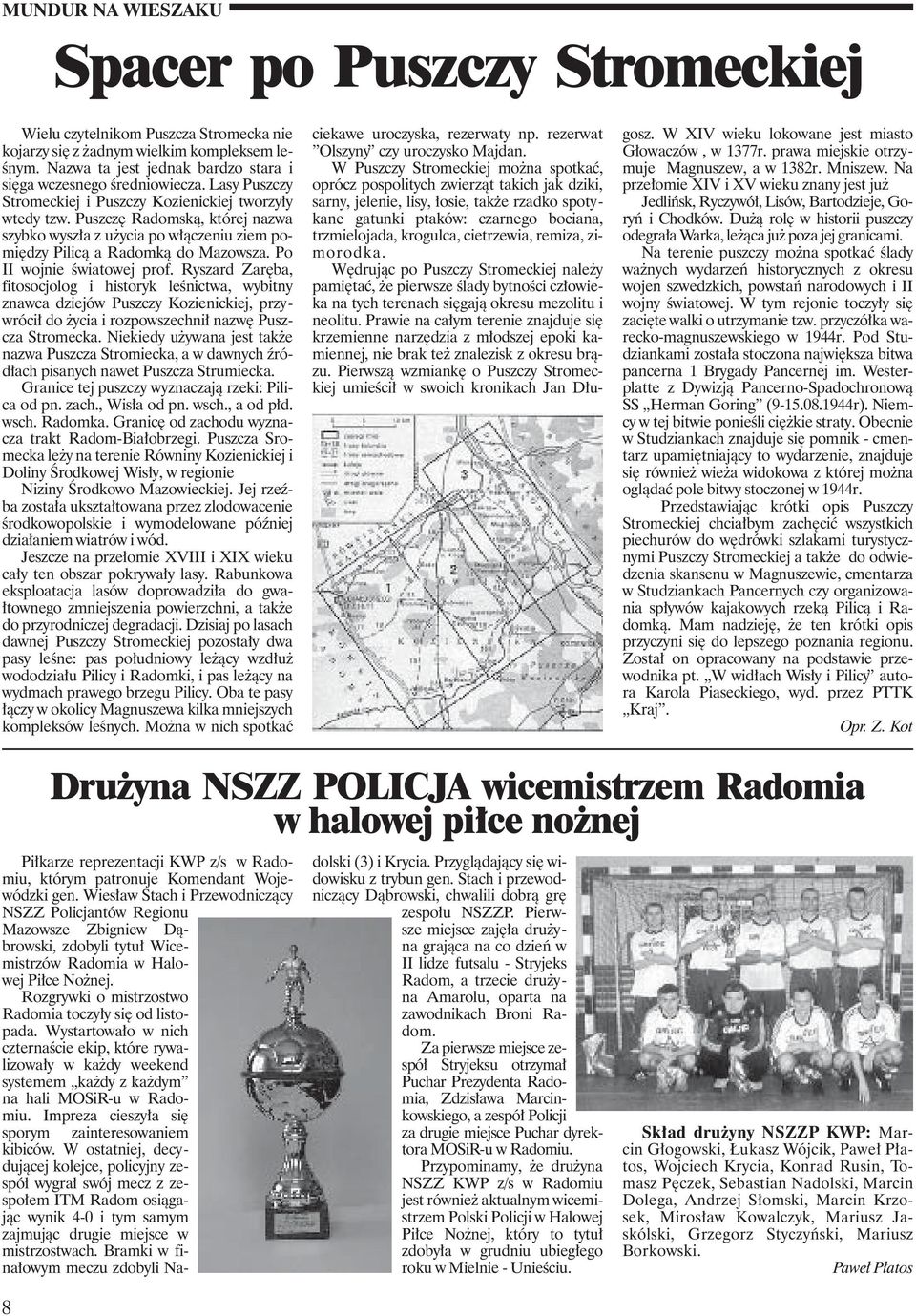 Puszczę Radomską, której nazwa szybko wyszła z użycia po włączeniu ziem pomiędzy Pilicą a Radomką do Mazowsza. Po II wojnie światowej prof.