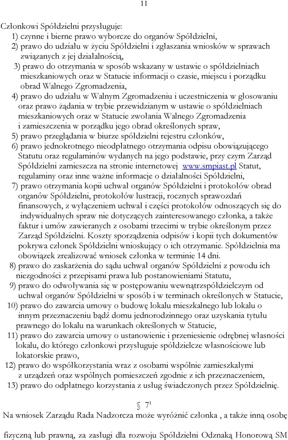 udziału w Walnym Zgromadzeniu i uczestniczenia w głosowaniu oraz prawo żądania w trybie przewidzianym w ustawie o spółdzielniach mieszkaniowych oraz w Statucie zwołania Walnego Zgromadzenia i