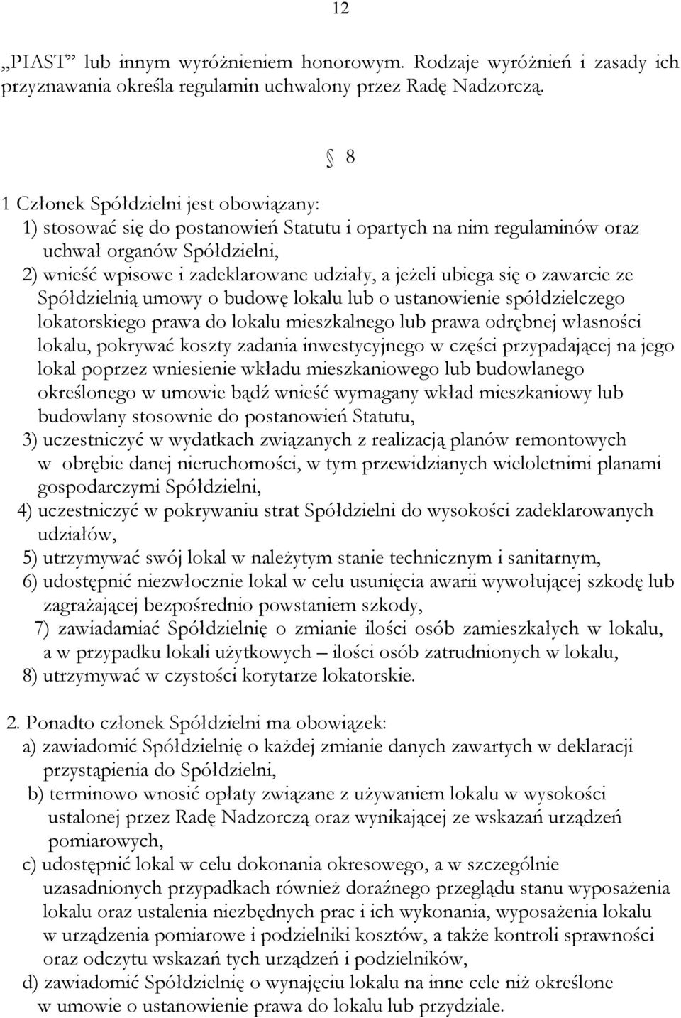 ubiega się o zawarcie ze Spółdzielnią umowy o budowę lokalu lub o ustanowienie spółdzielczego lokatorskiego prawa do lokalu mieszkalnego lub prawa odrębnej własności lokalu, pokrywać koszty zadania