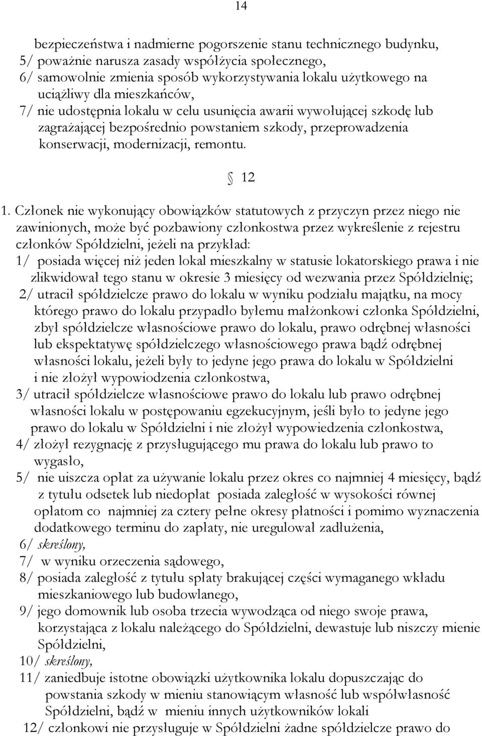 Członek nie wykonujący obowiązków statutowych z przyczyn przez niego nie zawinionych, może być pozbawiony członkostwa przez wykreślenie z rejestru członków Spółdzielni, jeżeli na przykład: 1/ posiada