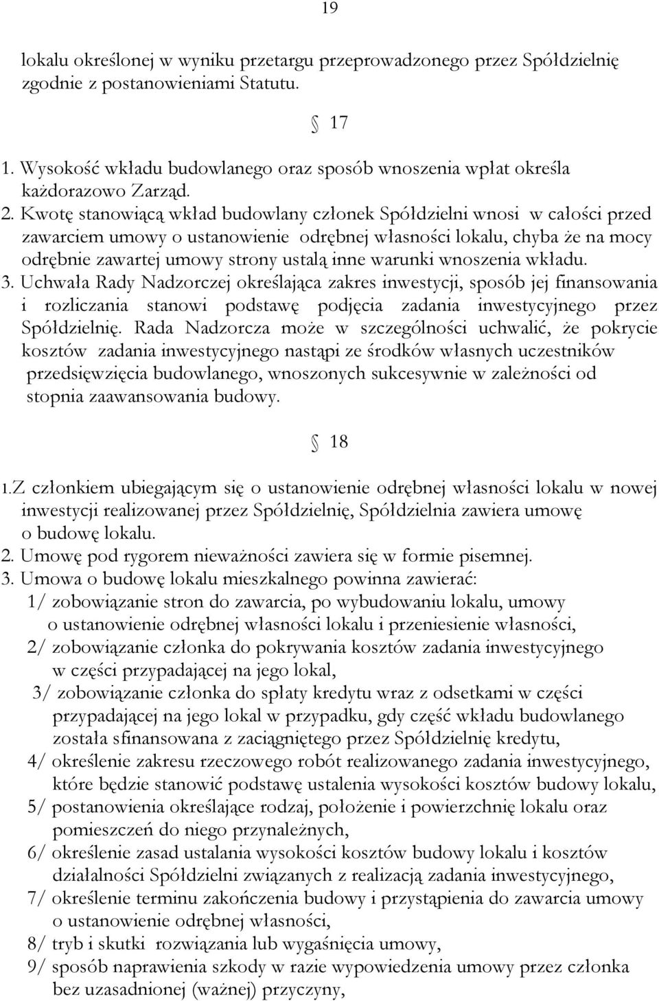 warunki wnoszenia wkładu. 3. Uchwała Rady Nadzorczej określająca zakres inwestycji, sposób jej finansowania i rozliczania stanowi podstawę podjęcia zadania inwestycyjnego przez Spółdzielnię.