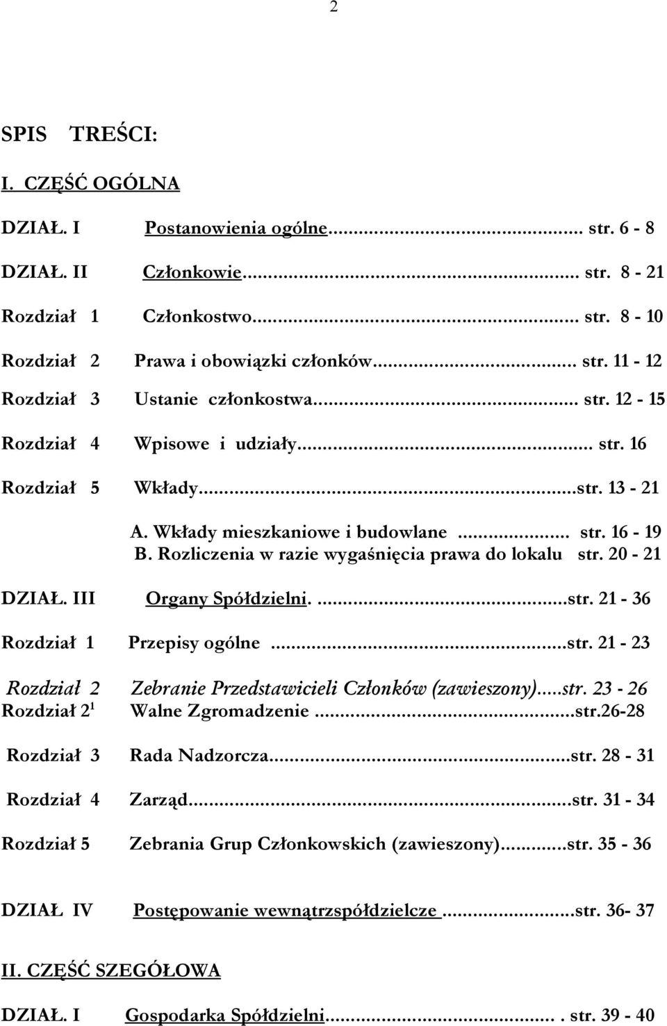 20-21 DZIAŁ. III Organy Spółdzielni....str. 21-36 Rozdział 1 Przepisy ogólne...str. 21-23 Rozdział 2 Zebranie Przedstawicieli Członków (zawieszony)...str. 23-26 Rozdział 2 1 Walne Zgromadzenie...str.26-28 Rozdział 3 Rada Nadzorcza.