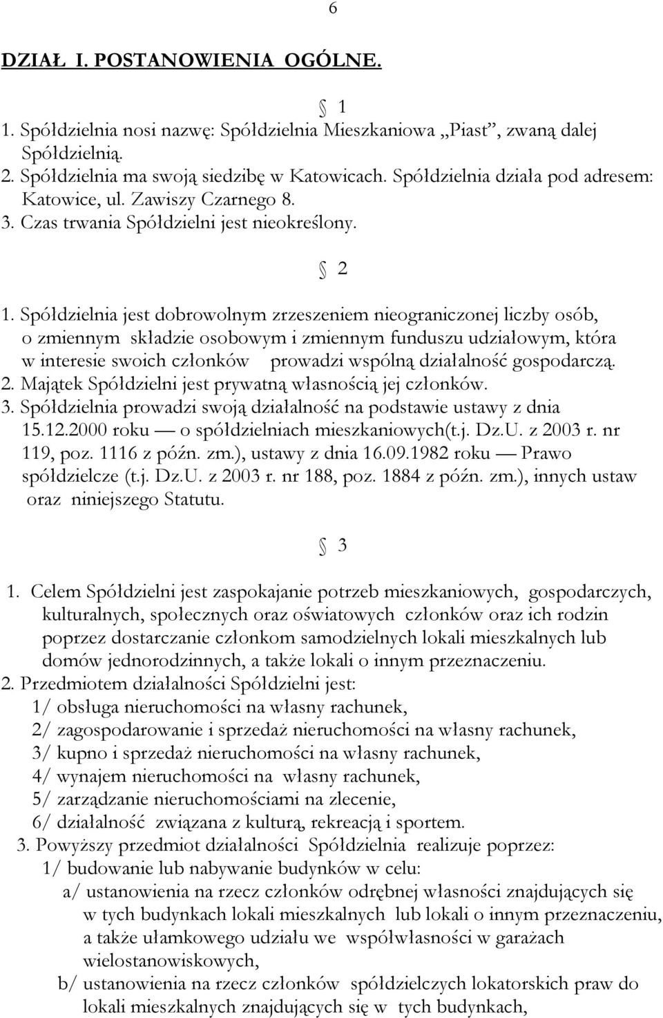 Spółdzielnia jest dobrowolnym zrzeszeniem nieograniczonej liczby osób, o zmiennym składzie osobowym i zmiennym funduszu udziałowym, która w interesie swoich członków prowadzi wspólną działalność