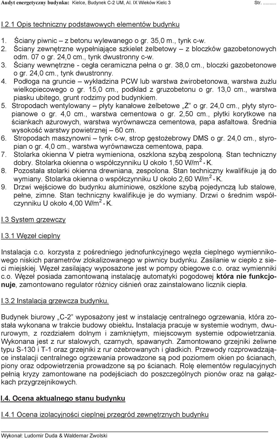 , bloczki gazobetonowe o gr. 24,0 cm., tynk dwustronny. 4. Podłoga na gruncie wykładzina PCW lub warstwa żwirobetonowa, warstwa żużlu wielkopiecowego o gr. 15,0 cm., podkład z gruzobetonu o gr.