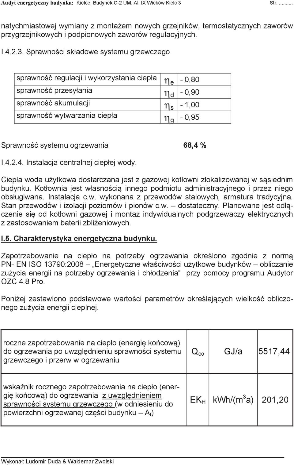 Sprawności składowe systemu grzewczego sprawność regulacji i wykorzystania ciepła η e - 0,80 sprawność przesyłania η d - 0,90 sprawność akumulacji η s - 1,00 sprawność wytwarzania ciepła η g - 0,95