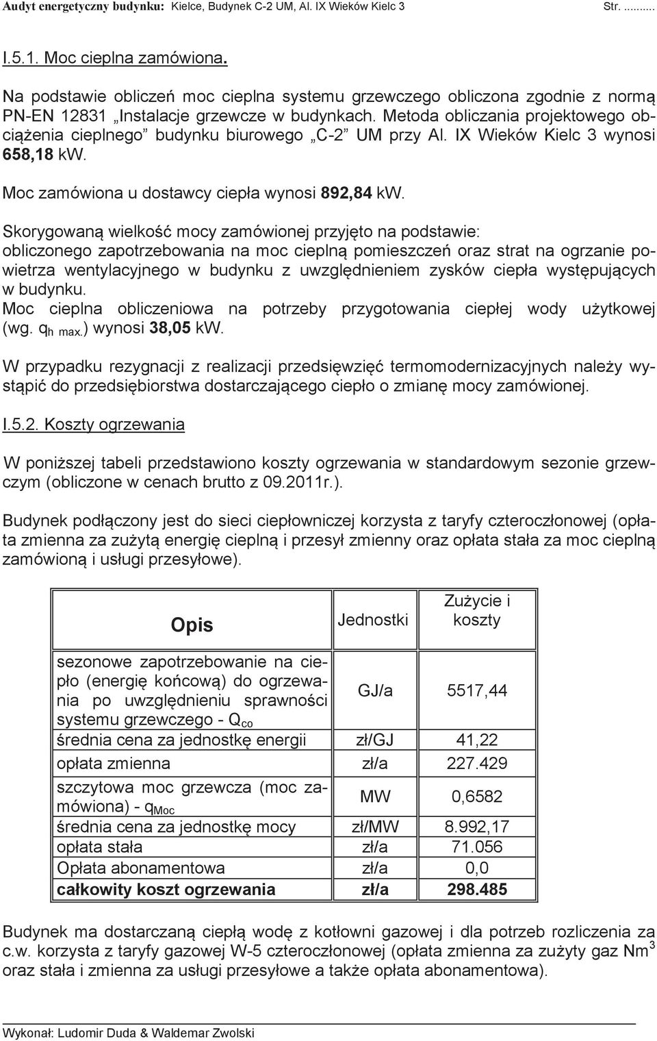 Metoda obliczania projektowego obciążenia cieplnego budynku biurowego C-2 UM przy Al. IX Wieków Kielc 3 wynosi 658,18 kw. Moc zamówiona u dostawcy ciepła wynosi 892,84 kw.