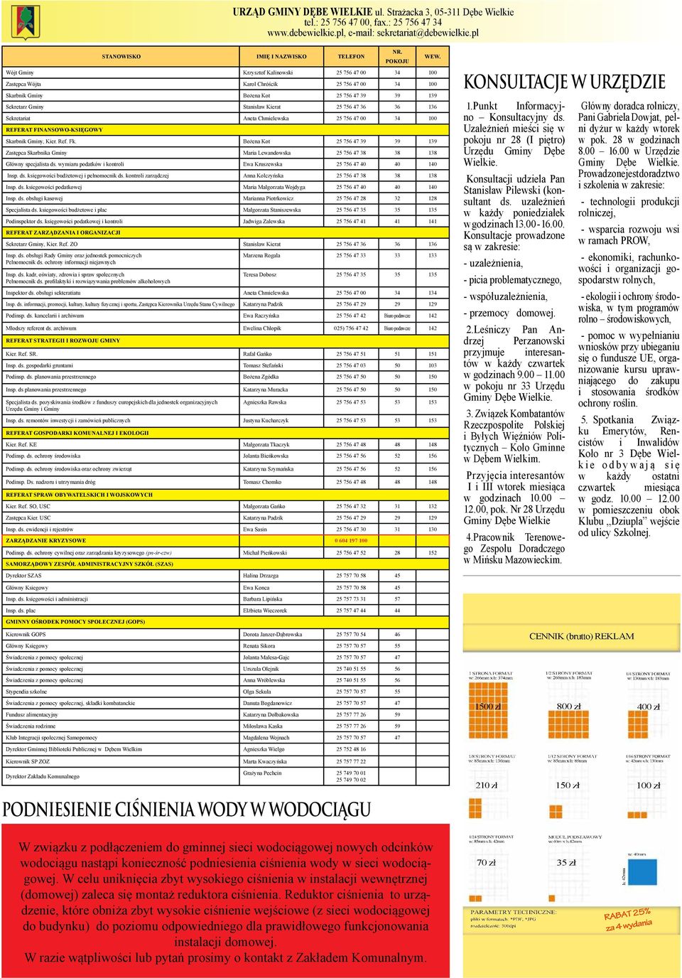 POKOJU Wójt Gminy Krzysztof Kalinowski 25 756 47 00 34 100 Zastępca Wójta Karol Chróścik 25 756 47 00 34 100 Skarbnik Gminy Bożena Kot 25 756 47 39 39 139 Sekretarz Gminy Stanisław Kierat 25 756 47