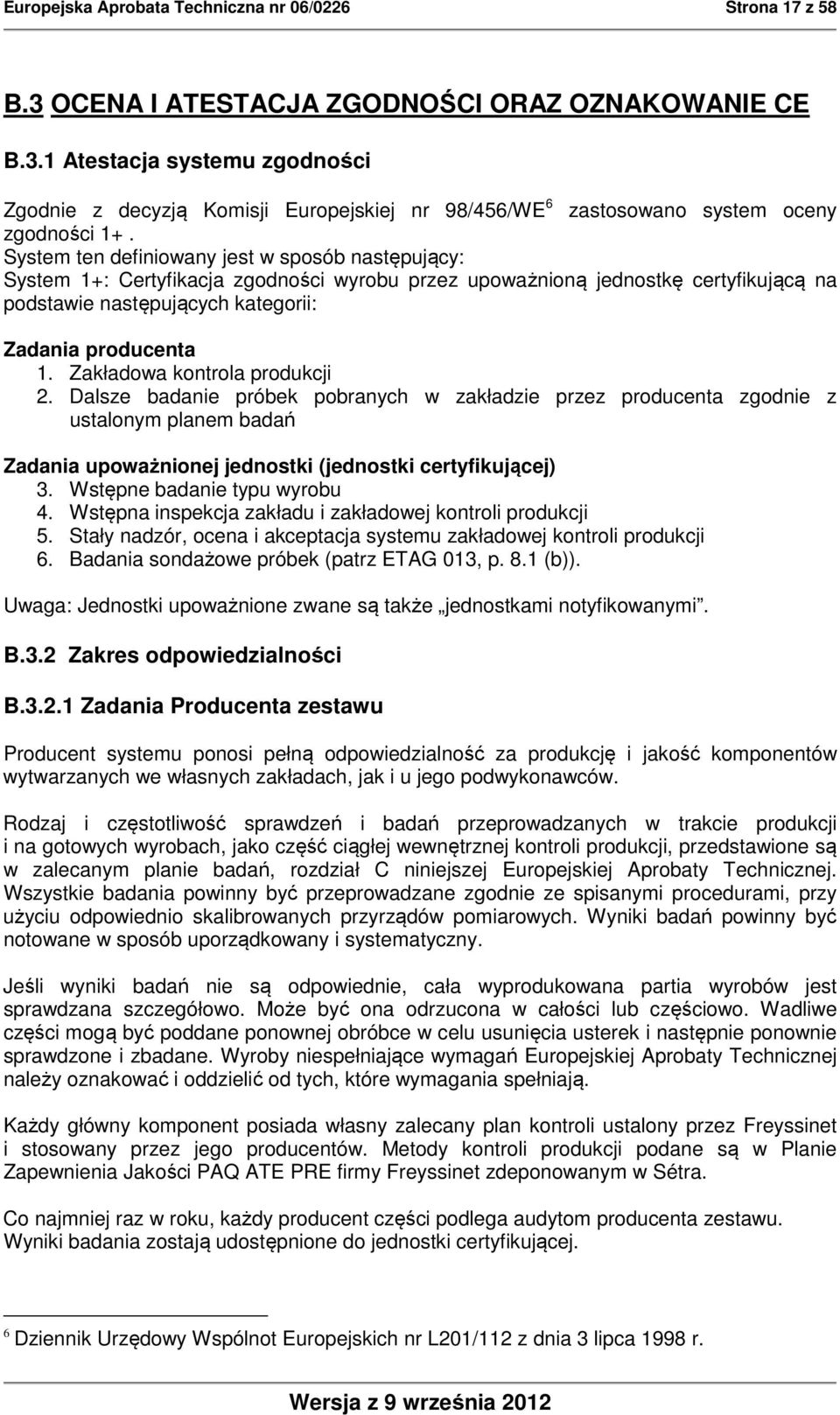 Zakładowa kontrola produkcji 2. Dalsze badanie próbek pobranych w zakładzie przez producenta zgodnie z ustalonym planem badań Zadania upoważnionej jednostki (jednostki certyfikującej) 3.