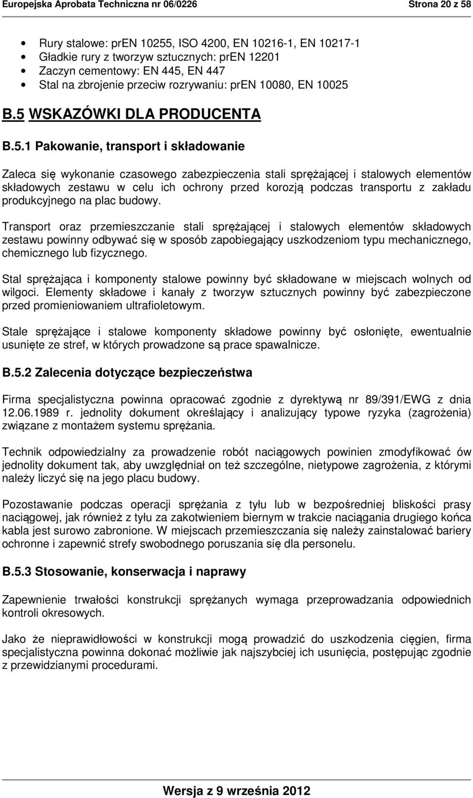 B.5 WSKAZÓWKI DLA PRODUCENTA B.5.1 Pakowanie, transport i składowanie Zaleca się wykonanie czasowego zabezpieczenia stali sprężającej i stalowych elementów składowych zestawu w celu ich ochrony przed