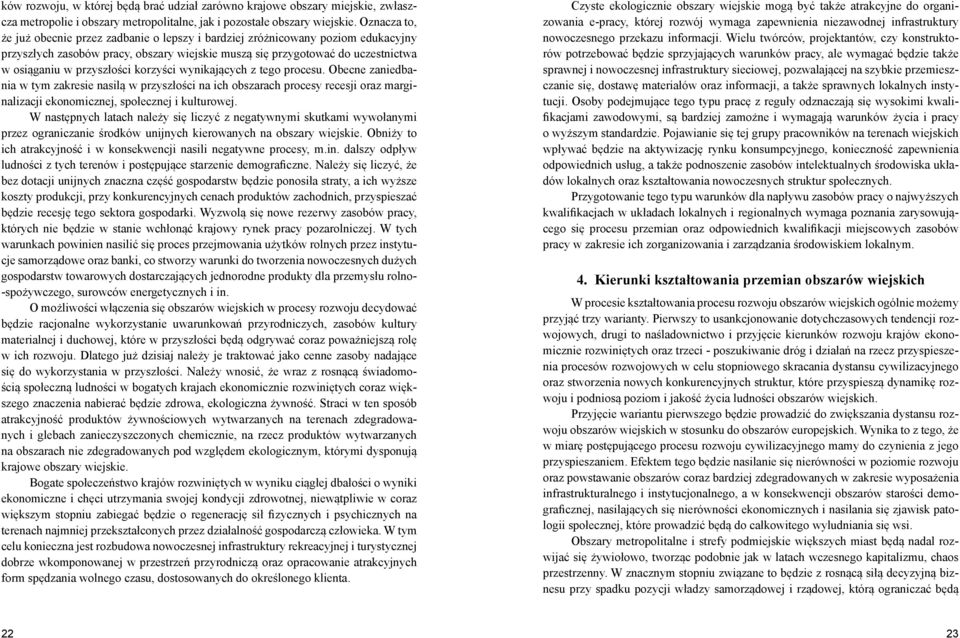 korzyści wynikających z tego procesu. Obecne zaniedbania w tym zakresie nasilą w przyszłości na ich obszarach procesy recesji oraz marginalizacji ekonomicznej, społecznej i kulturowej.