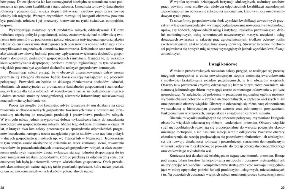 Ważnym czynnikiem rozwoju tej kategorii obszarów powinna być produkcja rolnicza i jej przetwory kierowane na rynki światowe, europejskie, krajowe.