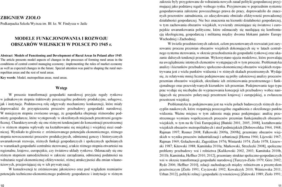 The article presents model aspects of changes in the processes of forming rural areas in the conditions of central control managing economy; implementing the rules of market economy as well as