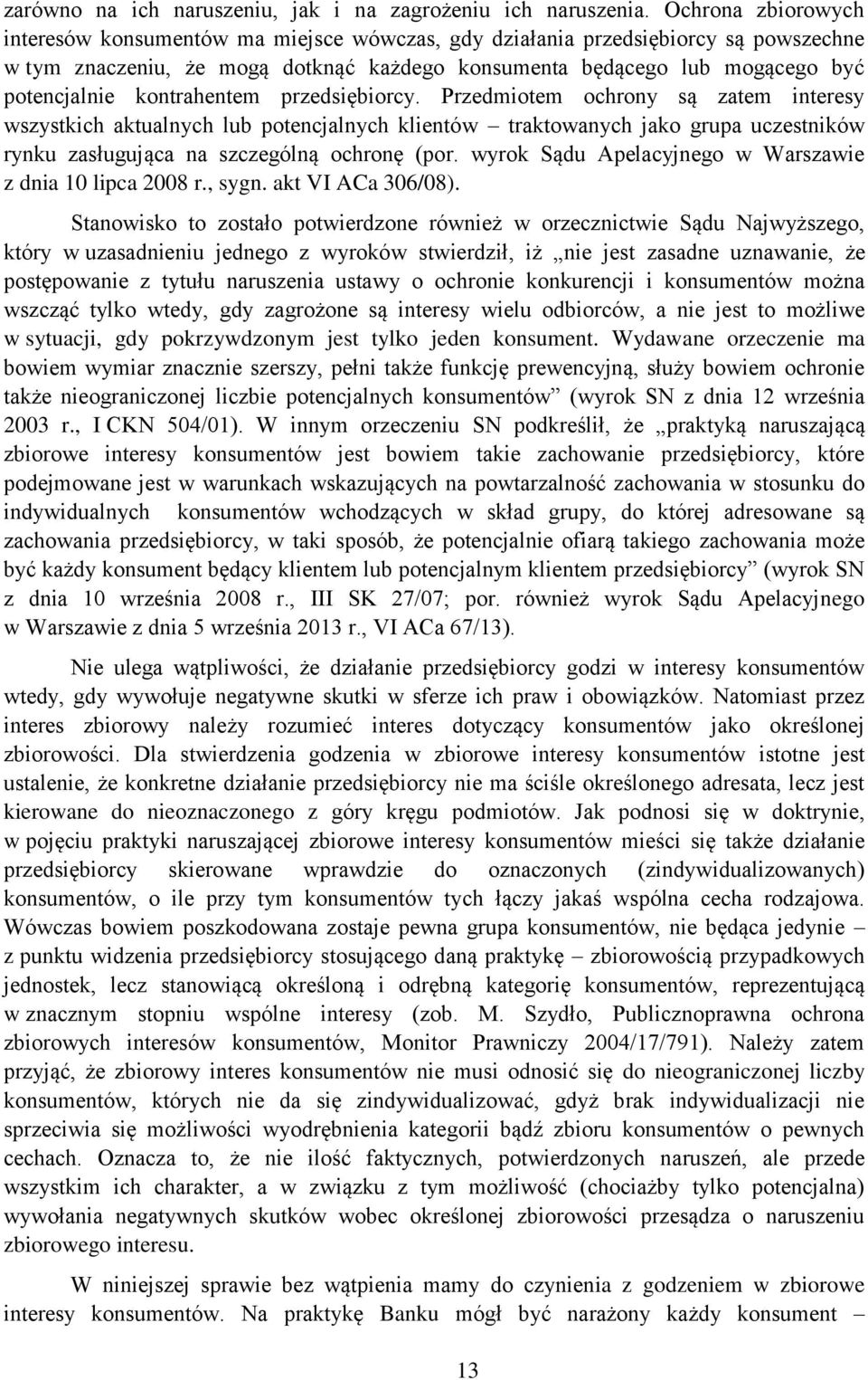 kontrahentem przedsiębiorcy. Przedmiotem ochrony są zatem interesy wszystkich aktualnych lub potencjalnych klientów traktowanych jako grupa uczestników rynku zasługująca na szczególną ochronę (por.